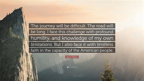 Barack Obama Quote: “The journey will be difficult. The road will be