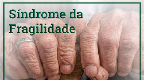 Cid Idoso Fragil - SÍNDROME DA FRAGILIDADE DO IDOSO - Dr Wilson Picco