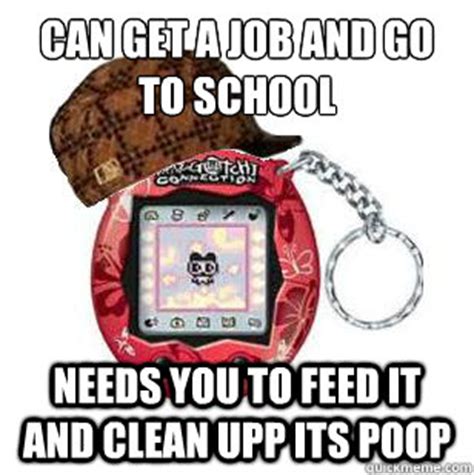 Scumbag Tamagotchi memes | quickmeme