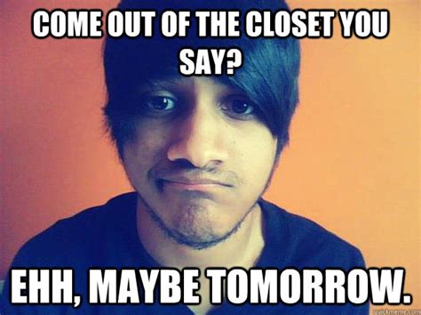 Come out of the closet you say? Ehh, maybe tomorrow. - jesse 2 - quickmeme