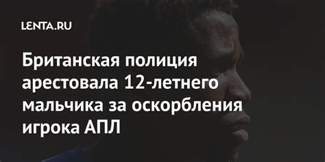 Британская полиция арестовала 12-летнего мальчика за оскорбления игрока ...