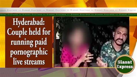 Hyderabad: Couple held for running paid pornographic live streams ...