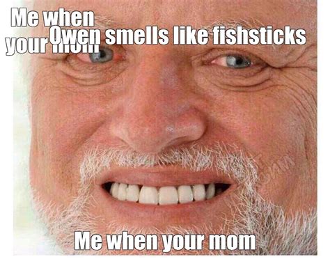 Meme: "Me when your mom Owen smells like fishsticks Me when your mom" - All Templates - Meme ...