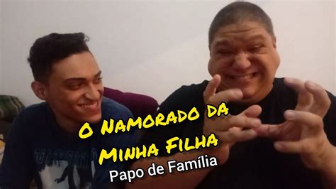 O Namorado Da Minha Filha É Oq Meu - Eu e o Namorado da Minha Filha - Papo de Família - YouTube