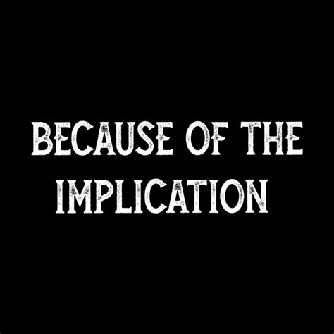 Because of the implication - Always Sunny In Philadelphia - Pin | TeePublic