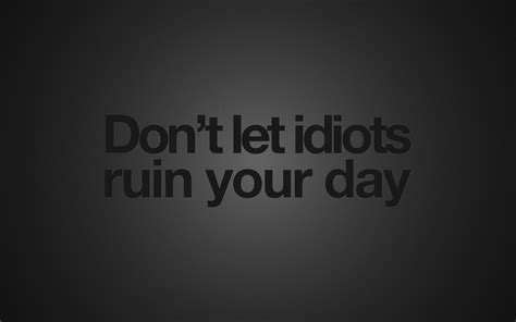 dont let idiots ruin your day - MyConfinedSpace