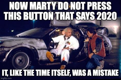 now listen marty 2020 was a mistake - Imgflip