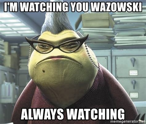 I'm watching you wazowski Always watching - Roz from Monsters Inc ...