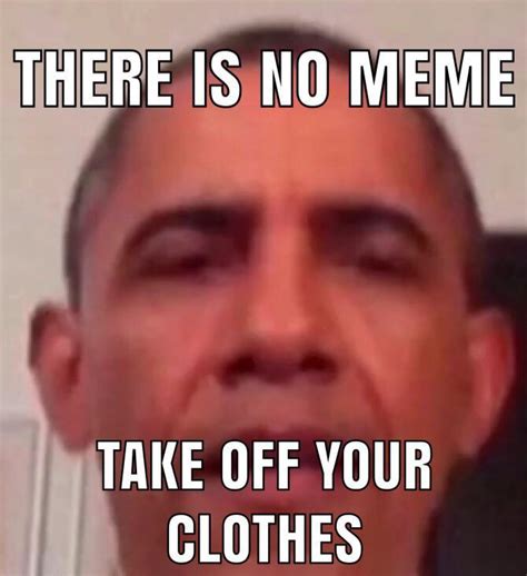 There Is No Meme / I Lied to You, Take Off Your Clothes | Know Your Meme