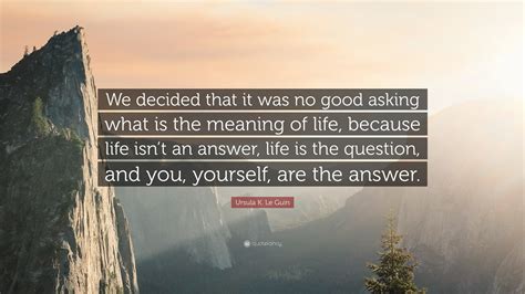 Ursula K. Le Guin Quote: “We decided that it was no good asking what is ...
