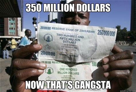 350 million dollars now that's gangsta - gangster money - quickmeme