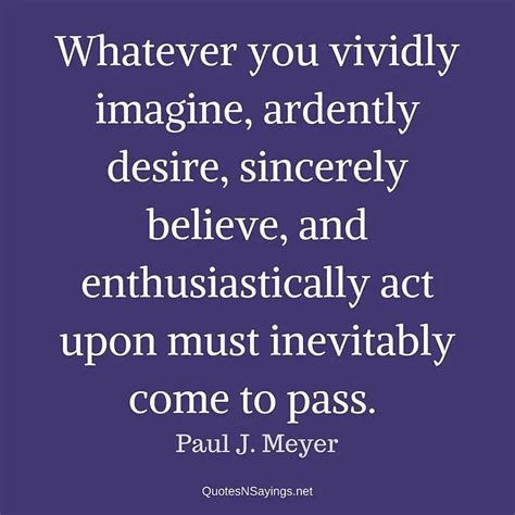 Whatever you vividly imagine, ardently desire ... | Paul J. Meyer Quote