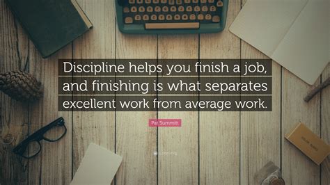 Pat Summitt Quote: “Discipline helps you finish a job, and finishing is what separates excellent