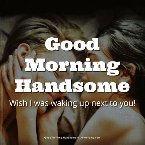Good Morning Handsome! 30 Flirty Messages For Your Man » AllWording.com