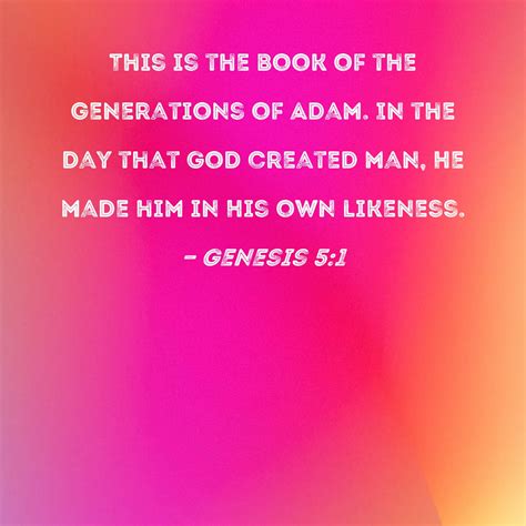 Genesis 5:1 This is the book of the generations of Adam. In the day