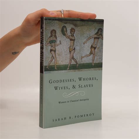 Goddesses, Whores, Wives, and Slaves. Women in Classical Antiquity