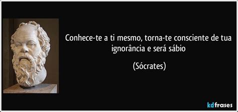 Conhece-te A Ti Mesmo Frase Original - Conhece-te a ti mesmo, torna-te consciente de tua ignorância e...