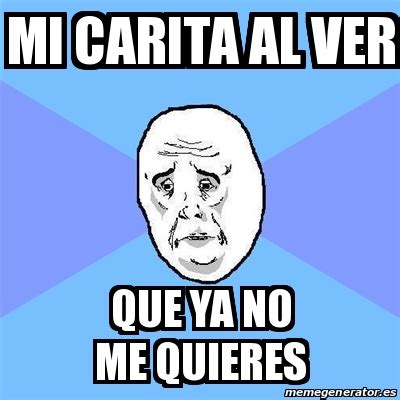 meme  guy mi carita al ver  ya   quieres