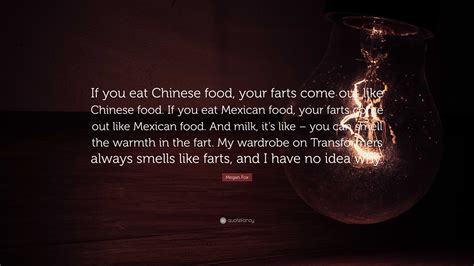 Megan Fox Quote: “If you eat Chinese food, your farts come out like