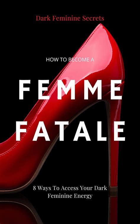 Dark Feminine Secrets: How To Become A Femme Fatale