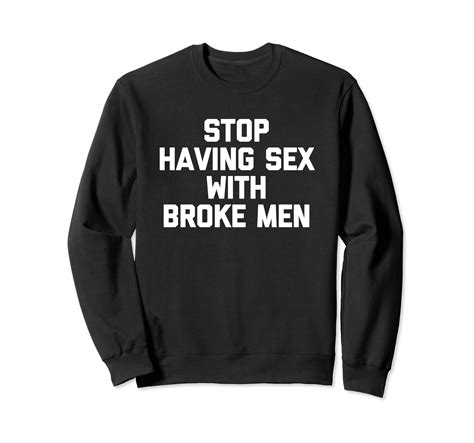Amazon.com: Stop Having Sex With Broke Men - Funny Saying Sarcastic