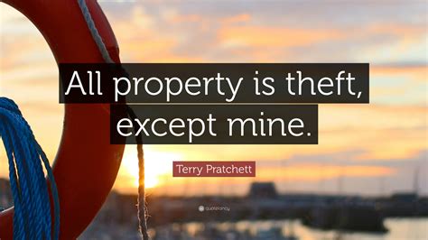 Terry Pratchett Quote: “All property is theft, except mine.”