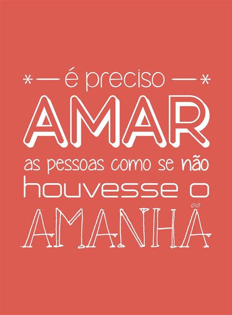 E Preciso Amar As Pessoas Como Se Nao Houvesse Amanha - É preciso amar as pessoas - Frases para Postar