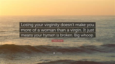Colleen Hoover Quote: “Losing your virginity doesn’t make you more of a