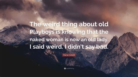 Dana Gould Quote: “The weird thing about old Playboys is knowing that
