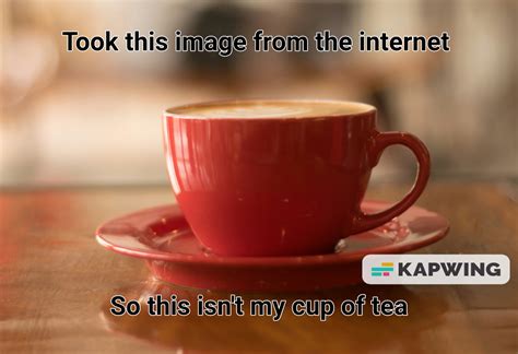 Not my cup of tea : r/antimeme