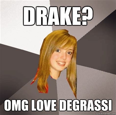 Drake? omg love degrassi - Musically Oblivious 8th Grader - quickmeme