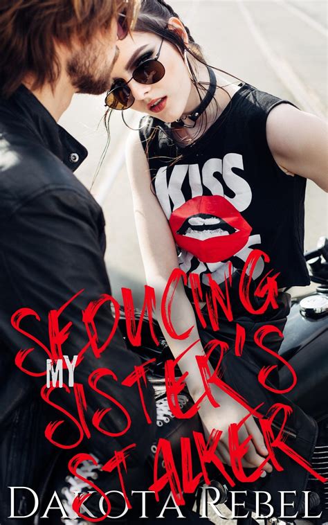 Seducing My Sister's Stalker (Want Take Have Book 1) by Dakota Rebel