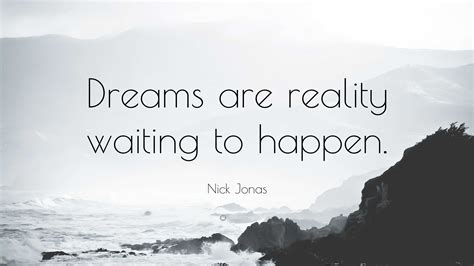 Nick Jonas Quote: “Dreams are reality waiting to happen.”