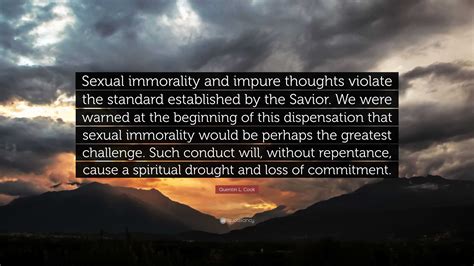 Quentin L. Cook Quote: “Sexual immorality and impure thoughts violate