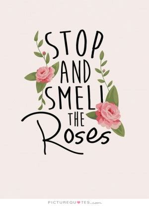 Smell The Roses Quotes. QuotesGram