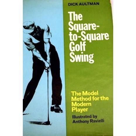 The Square-to-Square Golf Swing: Modern Method for the Modern Player by Dick Aultman — Reviews ...