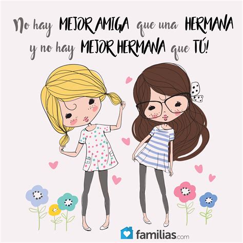 No hay mejor amiga que una hermana y no hay mejor hermana que tú