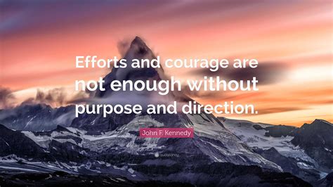 John F. Kennedy Quote: “Efforts and courage are not enough without