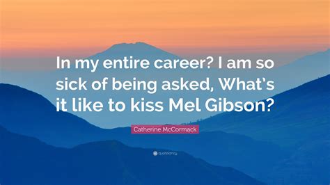 Catherine McCormack Quote: “In my entire career? I am so sick of being