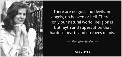 Anne Nicol Gaylor quote: There are no gods, no devils, no angels, no ...